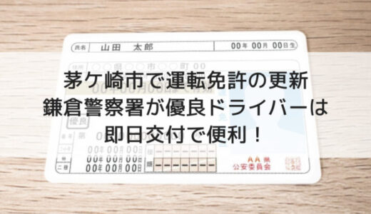 茅ケ崎市で運転免許の更新│優良ドライバーは鎌倉警察署が即日交付で便利！